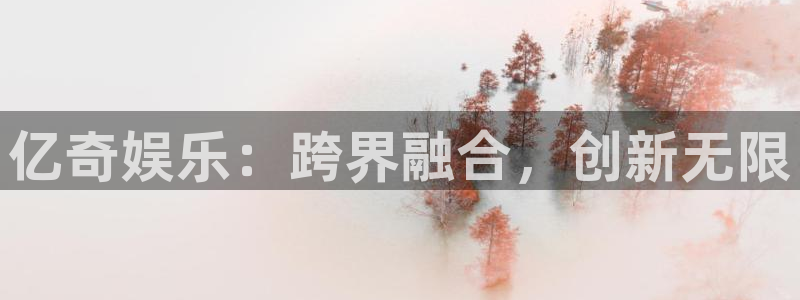 好彩运官网：亿奇娱乐：跨界融合，创新无限